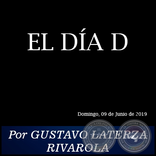 EL DÍA D - Por GUSTAVO LATERZA RIVAROLA - Domingo, 09 de Junio de 2019